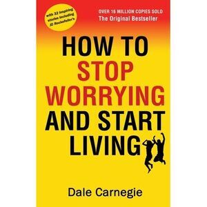 How to Stop Worrying and Start Living -- Dale Carnegie